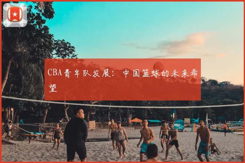 CBA青年队发展:中国篮球的未来希望