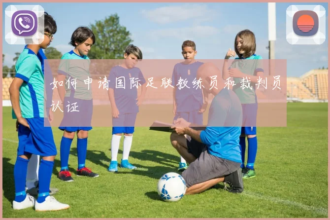 如何申请国际足联教练员和裁判员认证