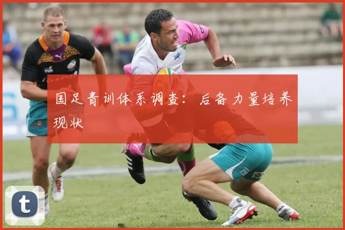 国足青训体系调查:后备力量培养现状