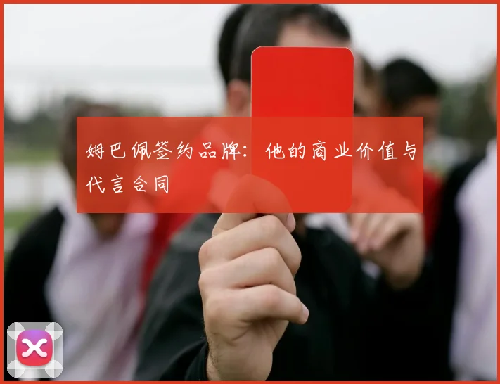 姆巴佩签约品牌:他的商业价值与代言合同