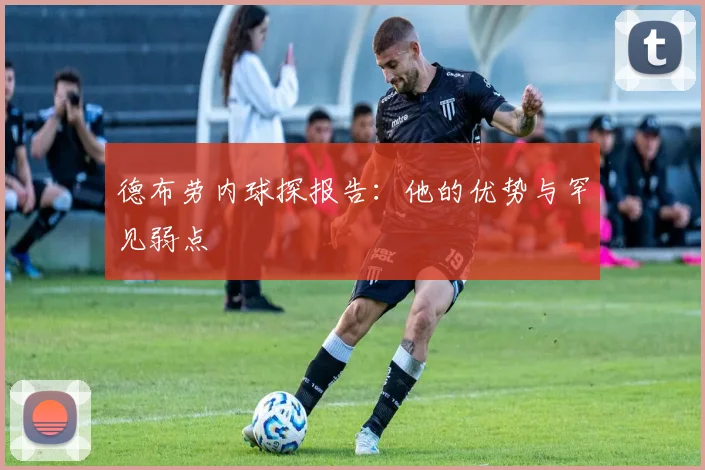 德布劳内球探报告：他的优势与罕见弱点