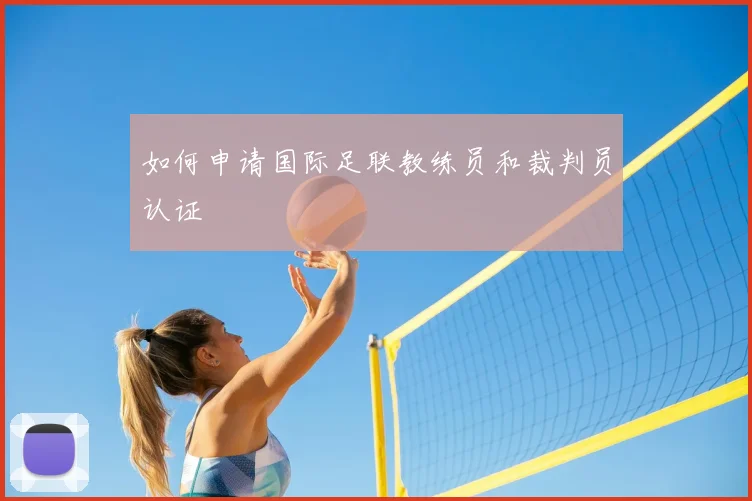 如何申请国际足联教练员和裁判员认证
