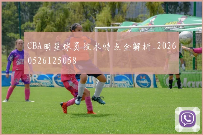 CBA明星球员技术特点全解析_20260526125058
